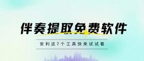 有没有免费的伴奏提取软件？快来看看这7款音频软件